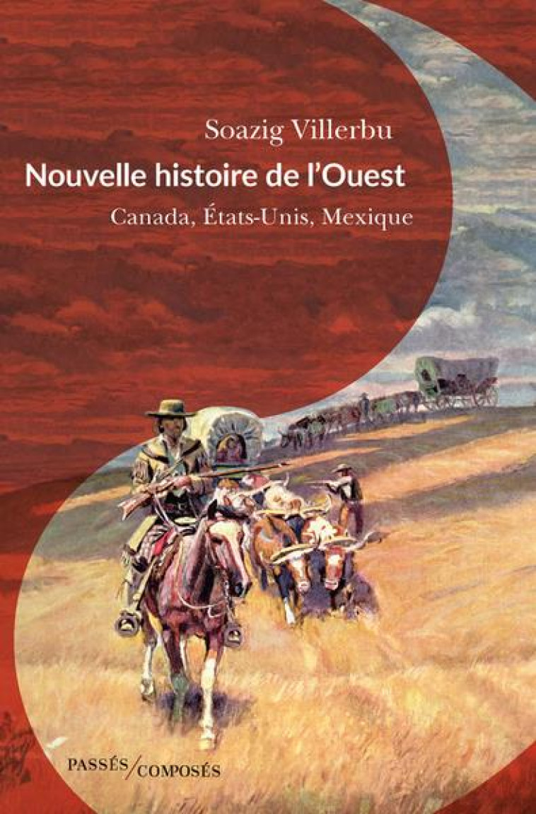 NOUVELLE HISTOIRE DE L'OUEST - CANADA, ETATS-UNIS, MEXIQUE (FIN XVIIIE-DEBUT XXE SIECLE) - VILLERBU SOAZIG - PASSES COMPOSES