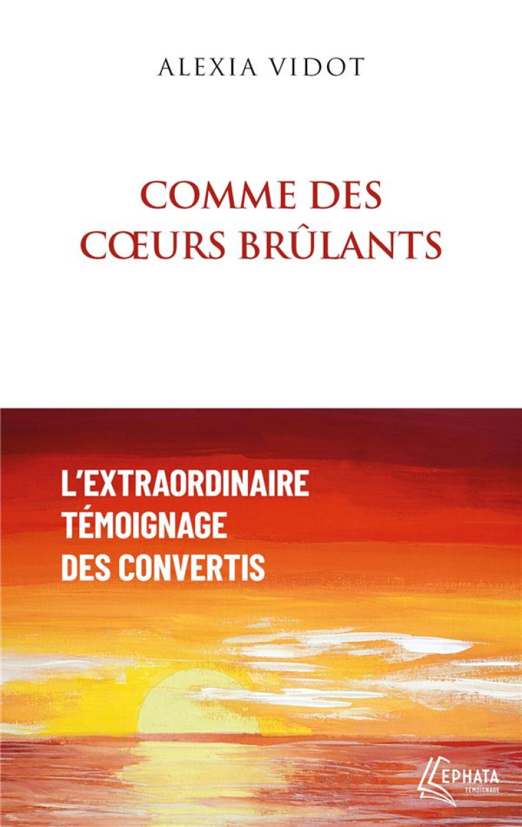 COMME DES COEURS BRULANTS - L'EXTRAORDINAIRE TEMOIGNAGE DES CONVERTIS - VIDOT/DU VERDIER - EPHATA