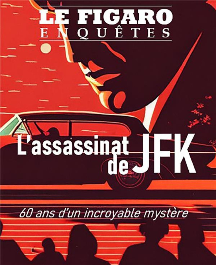 KENNEDY, 60 ANS APRES SON ASSASSINAT LE MYSTERE S'EPAISSIT - LE FIGARO - STE DU FIGARO