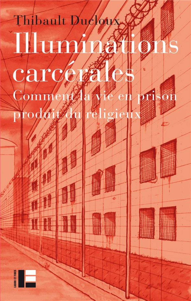 ILLUMINATIONS CARCERALES - COMMENT LA VIE EN PRISON PRODUIT DU RELIGIEUX - DUCLOUX THIBAULT - SLATKINE