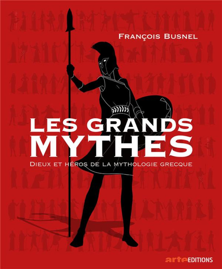 LES GRANDS MYTHES - DIEUX ET HEROS DE LA MYTHOLOGIE GRECQUE - BUSNEL FRANCOIS - ARTE FRANCE