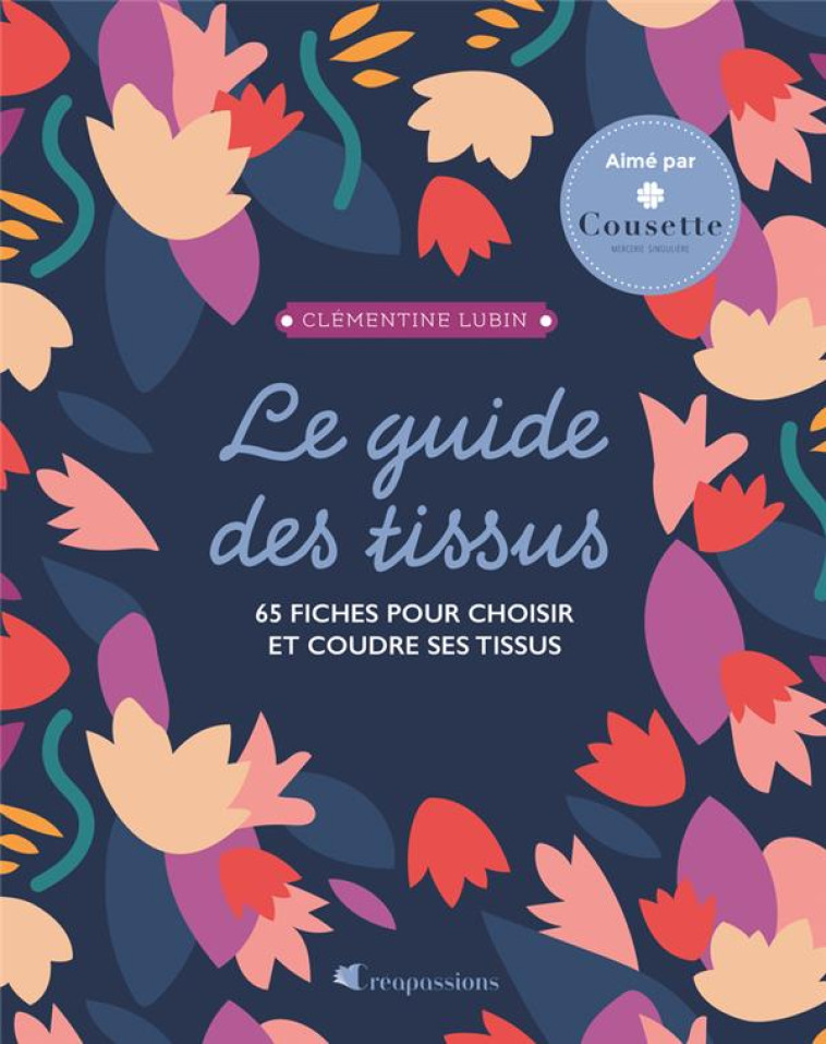 LE GUIDE DES TISSUS - 65 FICHES POUR CHOISIR ET COUDRE SES TISSUS - LUBIN CLEMENTINE - CREAPASSIONS