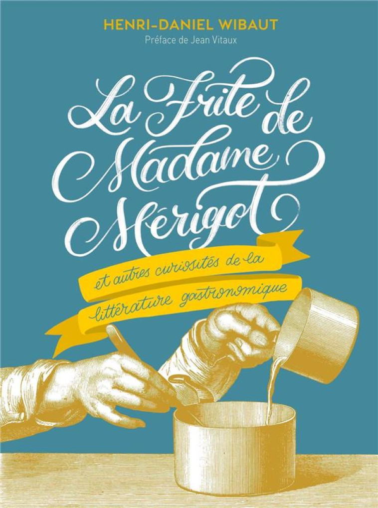 LA FRITE DE MADAME MERIGOT - ET AUTRES CURIOSITES DE LA LITTERATURE GOURMANDE - WIBAUT HENRI-DANIEL - PU POLYTECHNIQU