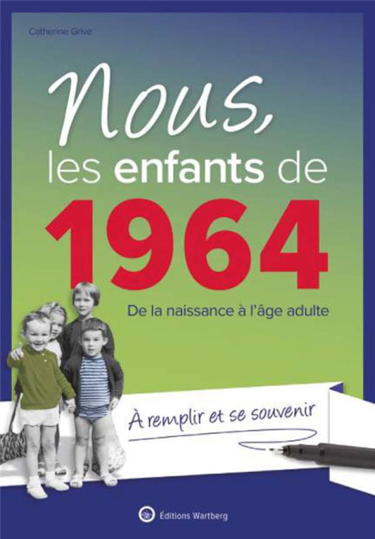 NOUS, LES ENFANTS DE 1964 - DE LA NAISSANCE A L'AGE ADULTE. A REMPLIR POUR SE SOUVENIR - GRIVE CATHERINE - NC