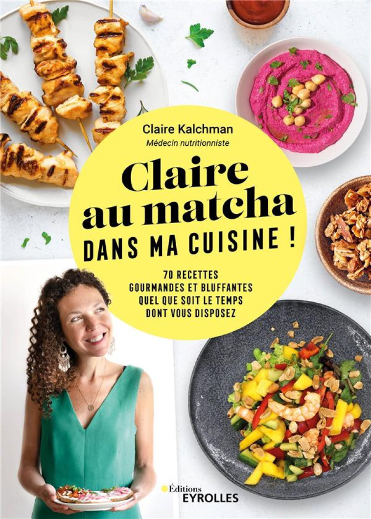 CLAIRE AU MATCHA DANS MA CUISINE ! - 60 RECETTES GOURMANDES ET BLUFFANTES QUEL QUE SOIT LE TEMPS DON - KALCHMAN CLAIRE - EYROLLES