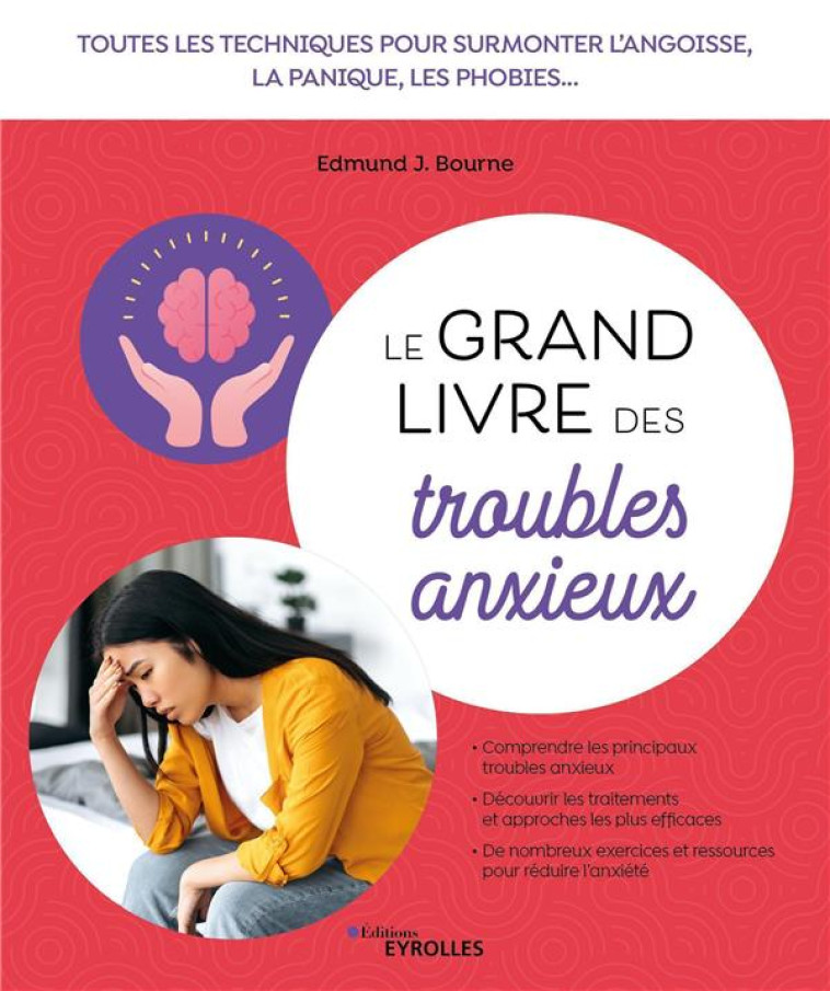 LE GRAND LIVRE DES TROUBLES ANXIEUX - TOUTES LES TECHNIQUES POUR SURMONTER L'ANGOISSE, LA PANIQUE, L - BOURNE EDMUND J. - EYROLLES