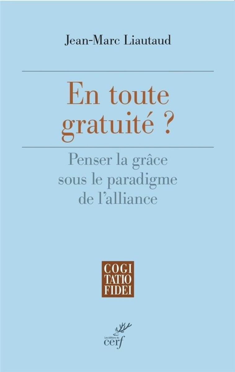 EN TOUTE GRATUITE ? - PENSER LA GRACE SOUS LE PARADIGME DE L'ALLIANCE - LIAUTAUD JEAN-MARC - CERF