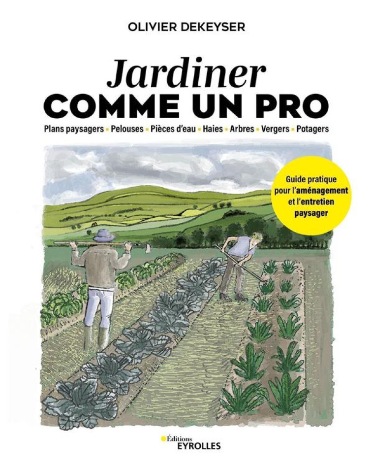 JARDINER COMME UN PRO - GUIDE PRATIQUE POUR L'AMENAGEMENT ET L'ENTRETIEN DU JARDIN - DEKEYSER OLIVIER - EYROLLES