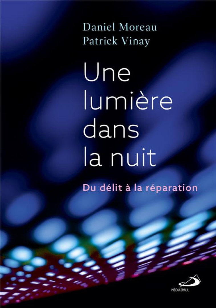 UNE LUMIERE DANS LA NUIT - DU DELIT A LA REPARATION - VINAY PATRICK - MEDIASPAUL QC