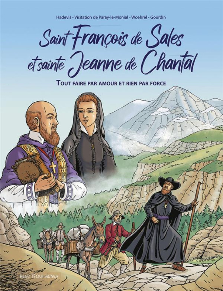 SAINT FRANCOIS DE SALES ET SAINTE JEANNE DE CHANTAL - BD - TOUT FAIRE PAR AMOUR ET RIEN PAR FORCE - HADEVIS/WOEHREL - TEQUI