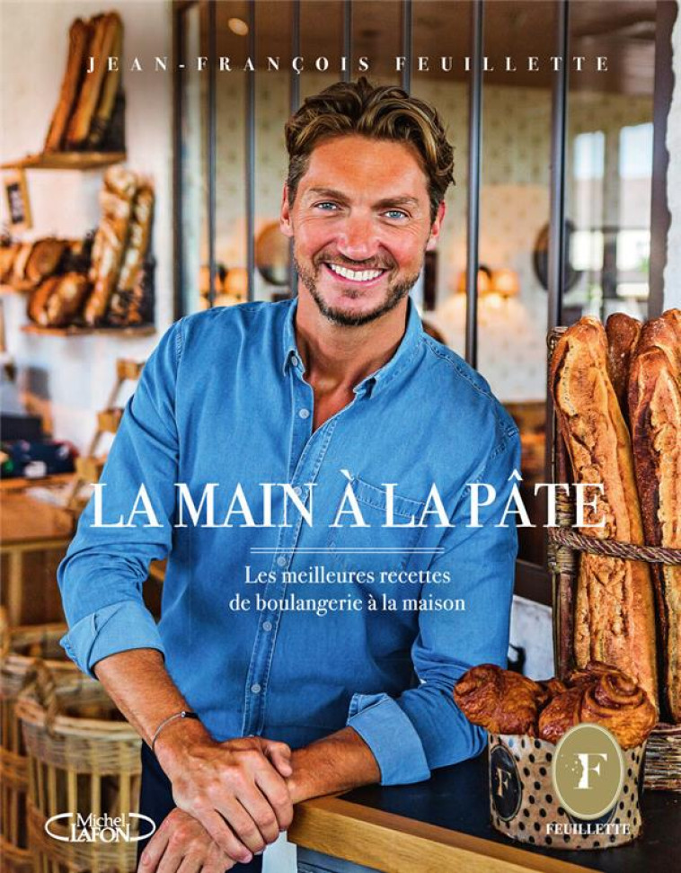 LA MAIN A LA PATE - LES MEILLEURES RECETTES DE BOULANGERIE A LA MAISON - FEUILLETTE/BOULANGER - MICHEL LAFON