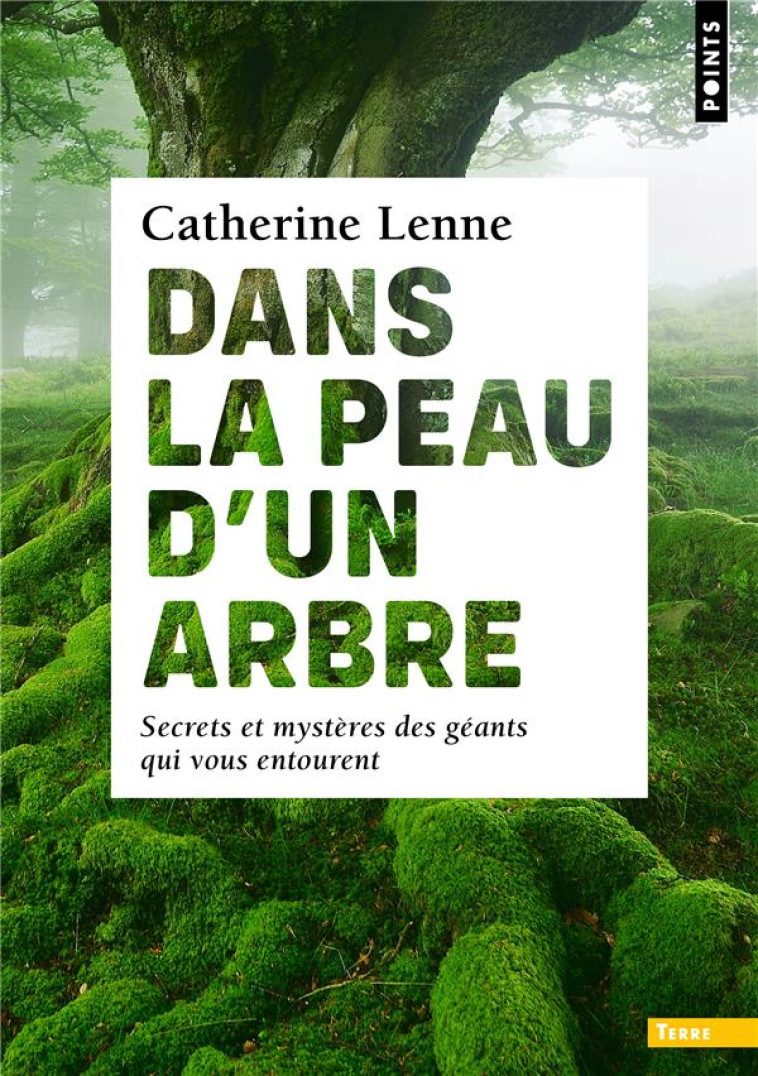 DANS LA PEAU D'UN ARBRE - SECRETS ET MYSTERES DES GEANTS QUI VOUS ENTOURENT - LENNE CATHERINE - POINTS