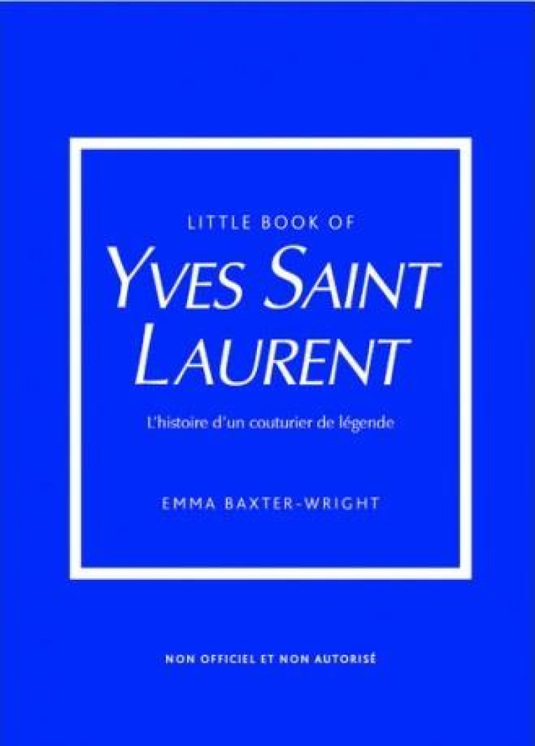 LITTLE BOOK OF YVES SAINT-LAURENT (VERSION FRANCAISE) - L'HISTOIRE D'UN COUTURIER DE LEGENDE - BAXTER-WRIGHT EMMA - PLACE VICTOIRES