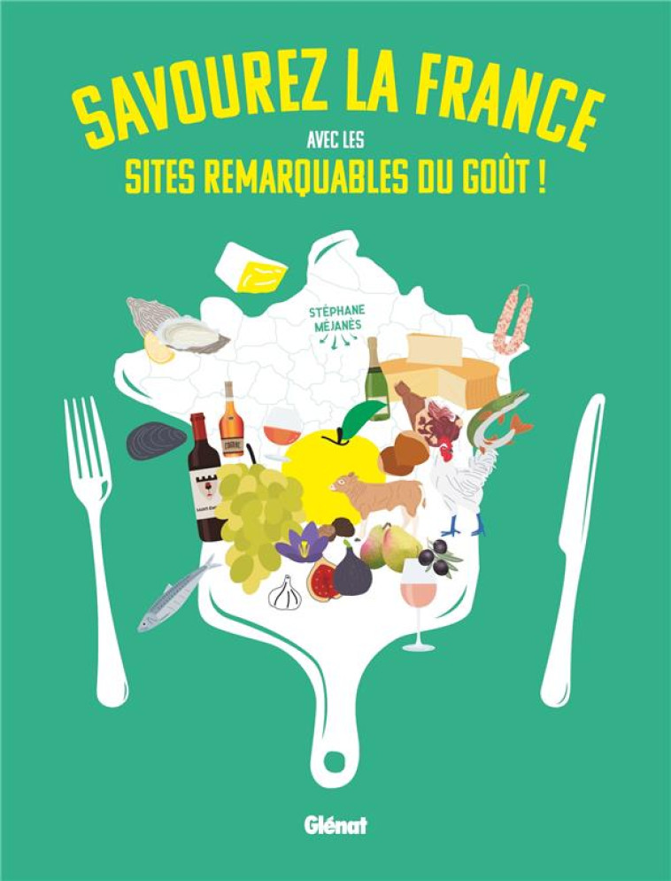 SAVOUREZ LA FRANCE AVEC LES SITES REMARQUABLES DU GOUT ! - MEJANES STEPHANE - GLENAT