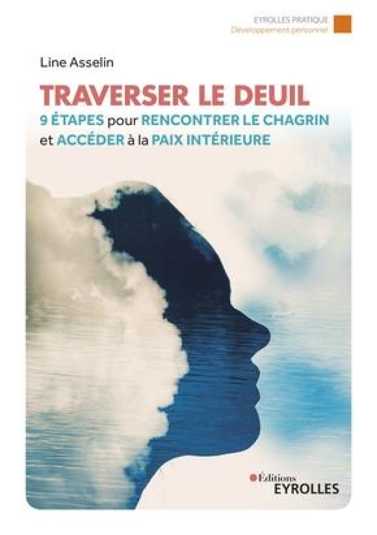 TRAVERSER LE DEUIL - 9 ETAPES POUR RENCONTRER LE CHAGRIN ET ACCEDER A LA PAIX INTERIEURE - ASSELIN LINE - EYROLLES