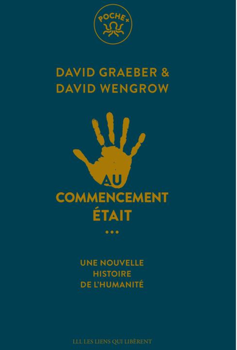 AU COMMENCEMENT ETAIT... - UNE NOUVELLE HISTOIRE DE L'HUMANITE - GRAEBER/WENGROW - LIENS LIBERENT