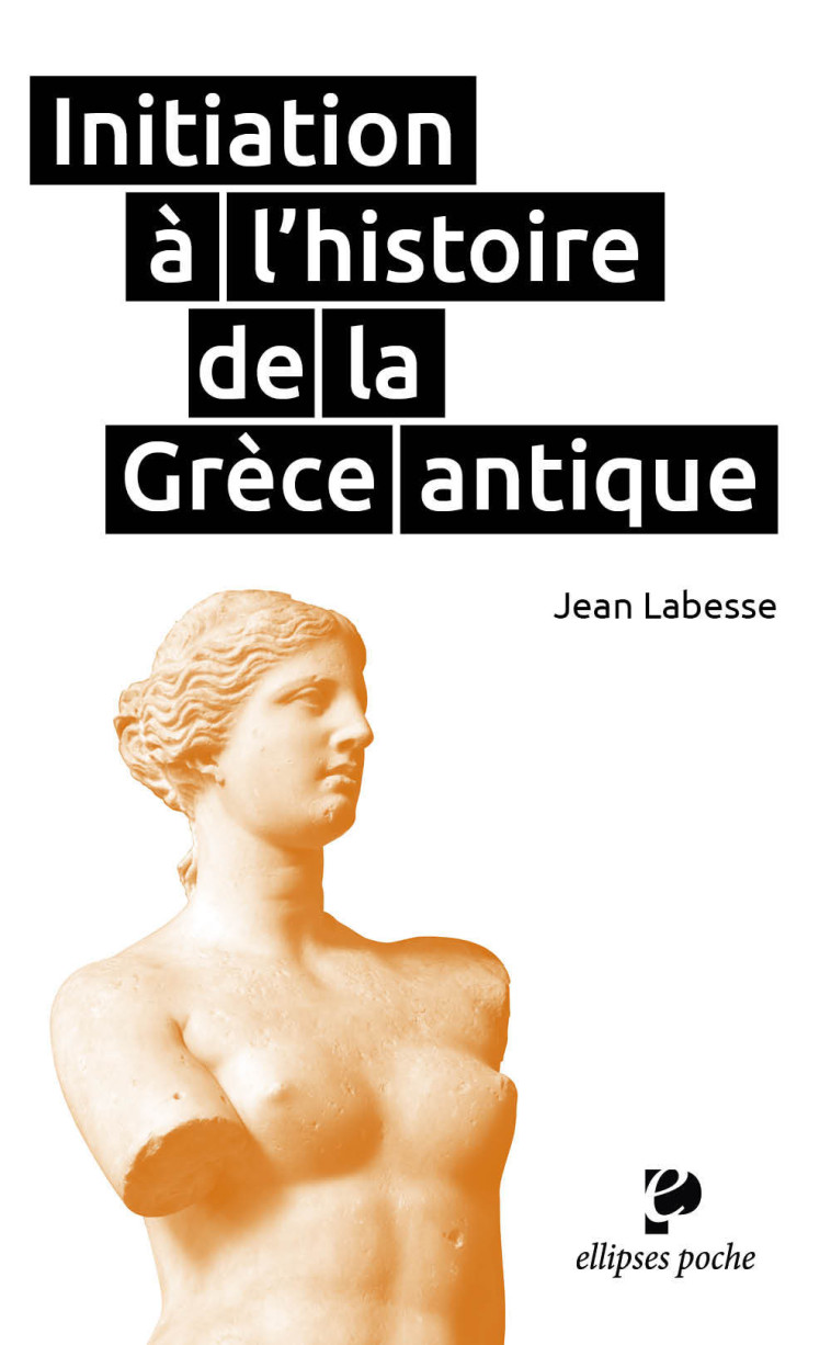 INITIATION A L'HISTOIRE DE LA GRECE ANTIQUE - Jean Labesse - ELLIPSES