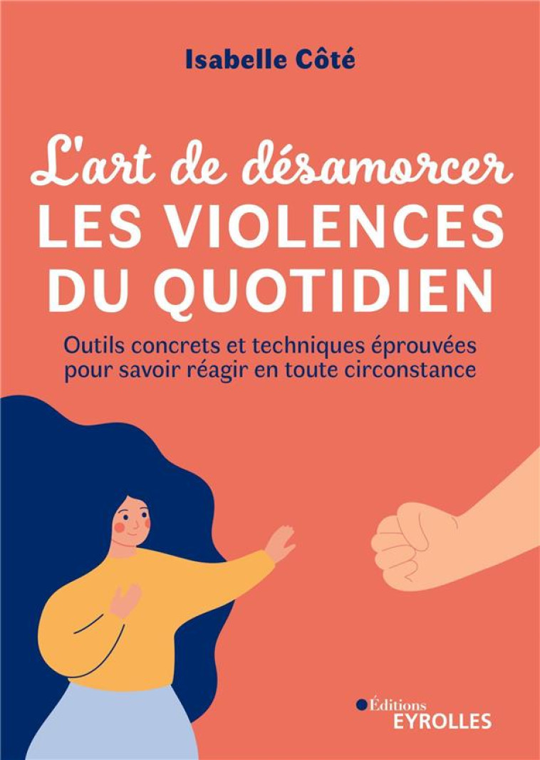 L'ART DE DESAMORCER LES VIOLENCES DU QUOTIDIEN - OUTILS CONCRETS ET TECHNIQUES EPROUVEES POUR SAVOIR - COTE ISABELLE - EYROLLES