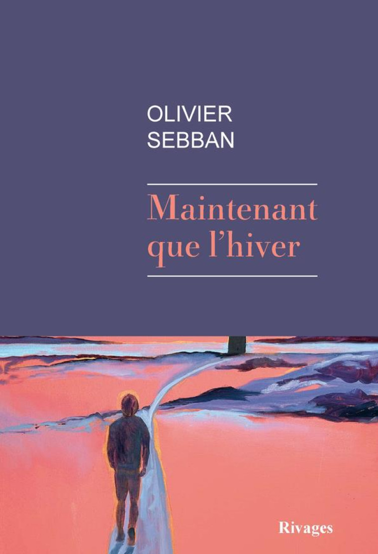 MAINTENANT QUE L'HIVER - SEBBAN OLIVIER - Rivages