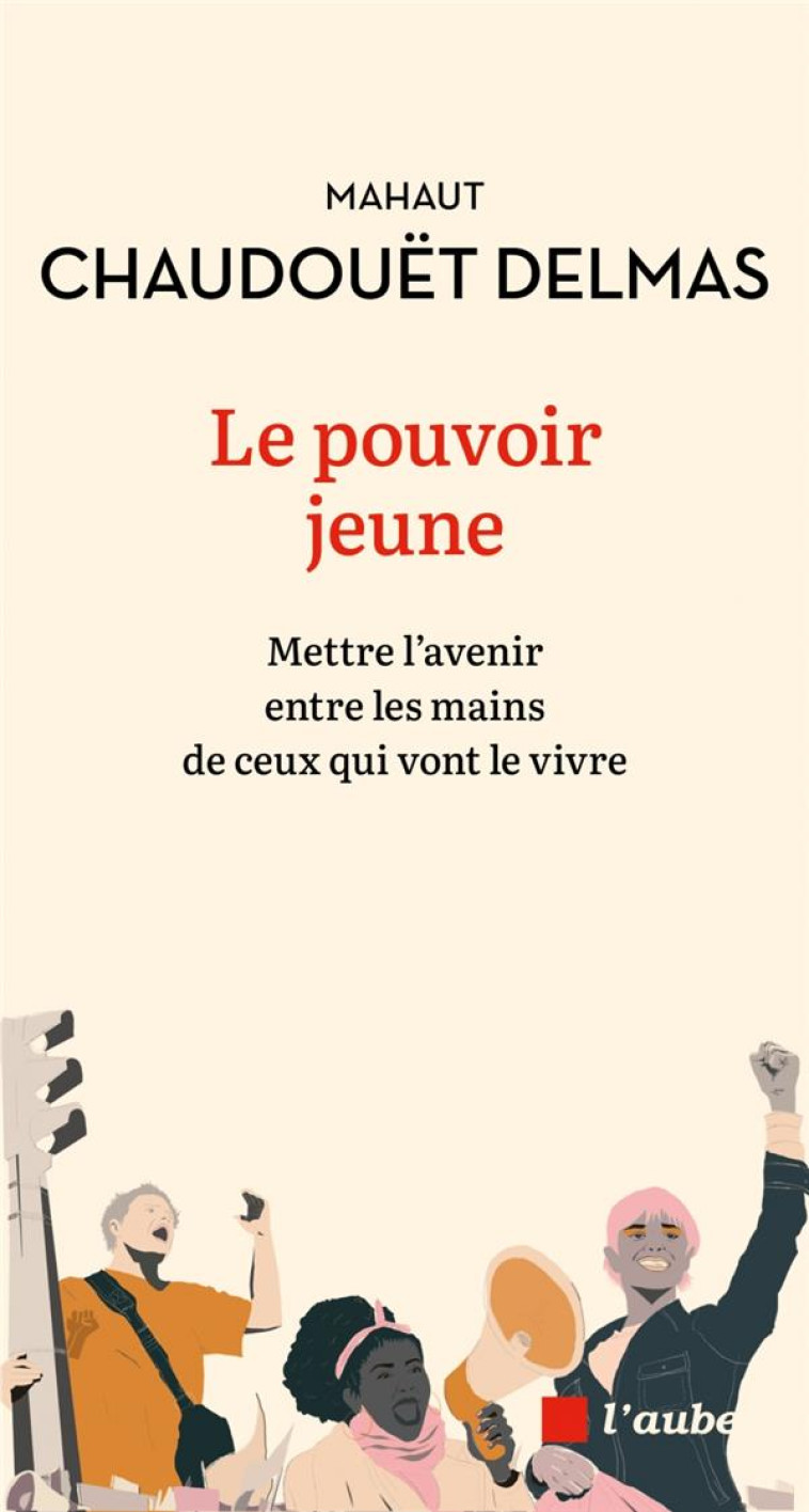 LE POUVOIR JEUNE - METTRE L'AVENIR ENTRE LES MAINS DE CEUX Q - CHAUDOUET-DELMAS M. - AUBE NOUVELLE