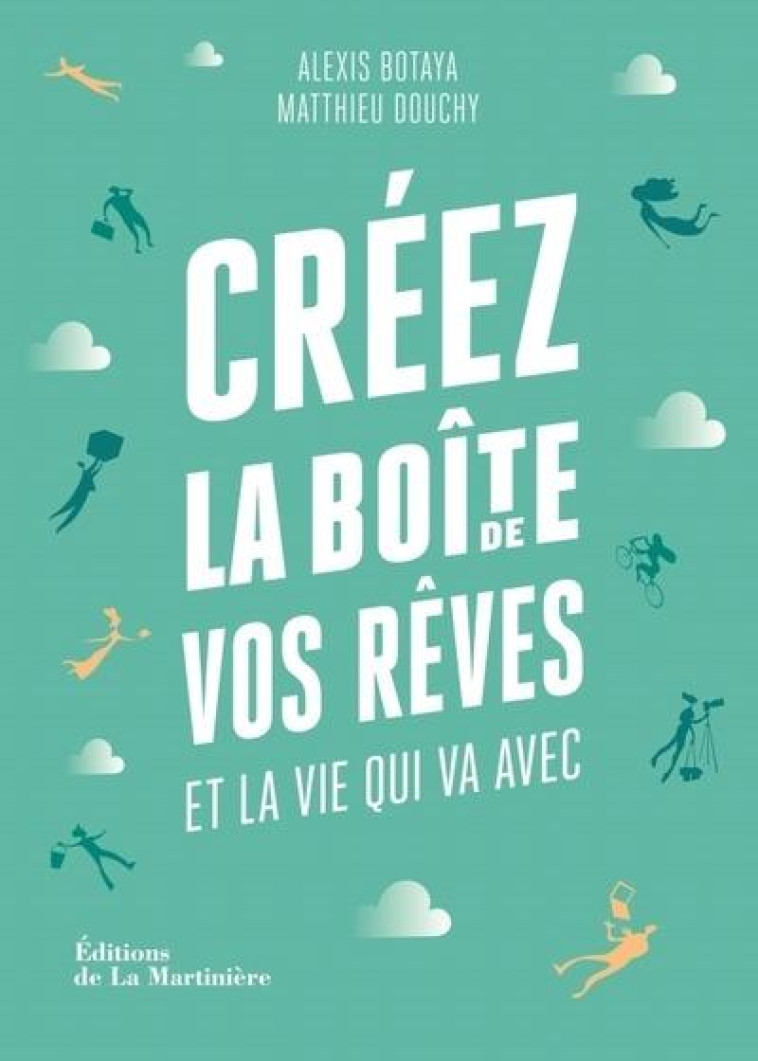 CREEZ LA BOITE DE VOS REVES. ET LA VIE QUI VA AVEC - BOTAYA/DOUCHY/ORSINI - MARTINIERE BL