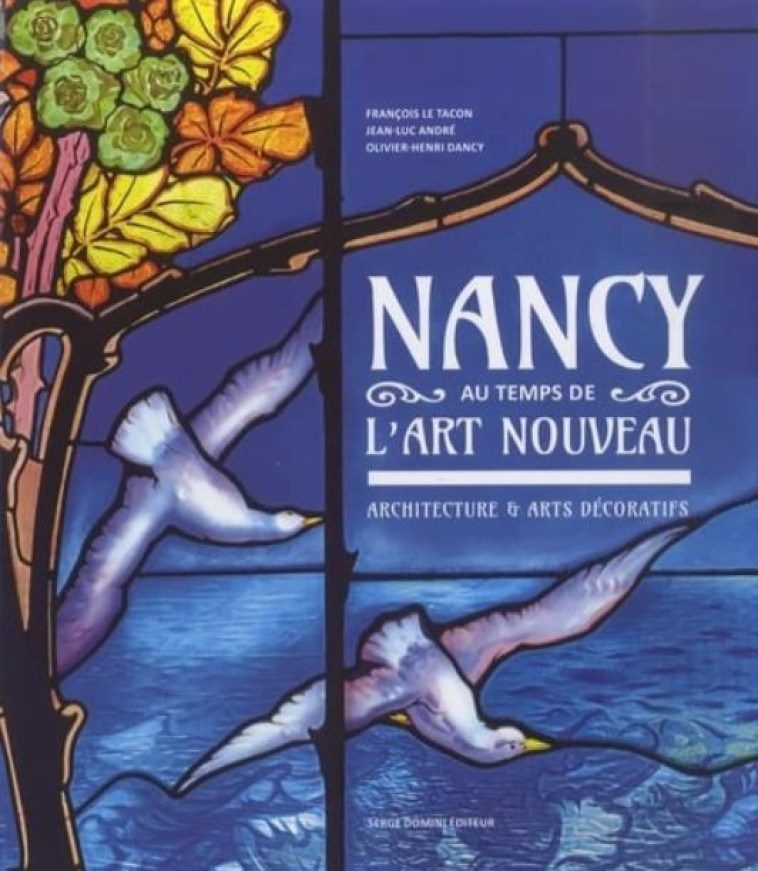 NANCY AU TEMPS DE L'ART NOUVEAU - LE TACON/ANDRE/DANCY - SERGE DOMINI