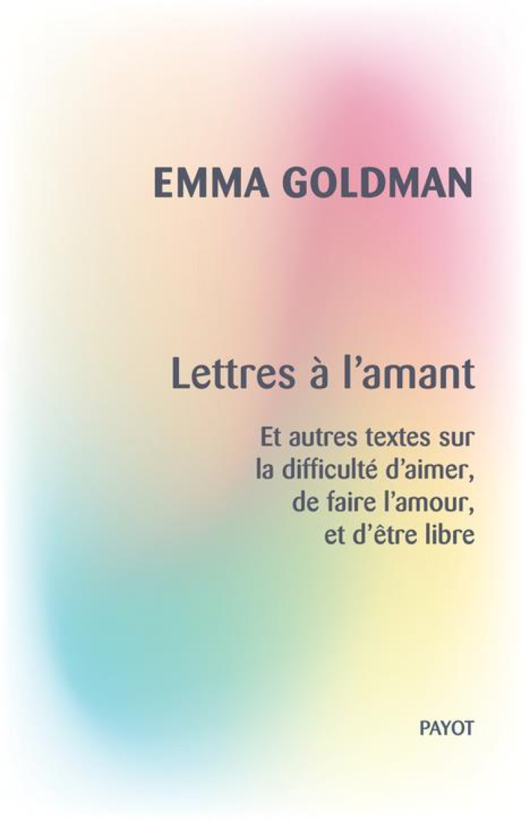 LETTRES A L'AMANT - ET AUTRES TEXTES SUR LA DIFFICULTE D'AIMER, DE FAIRE L'AMOUR, ET D'ETRE LIBRE - GOLDMAN/GAUTHIER - PAYOT POCHE