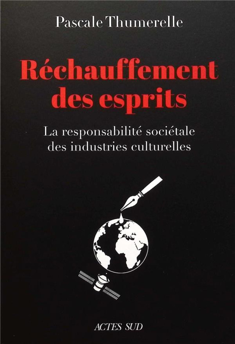 RECHAUFFEMENT DES ESPRITS - LA RESPONSABILITE SOCIETALE DES INDUSTRIES CULTURELLES - THUMERELLE PASCALE - ACTES SUD