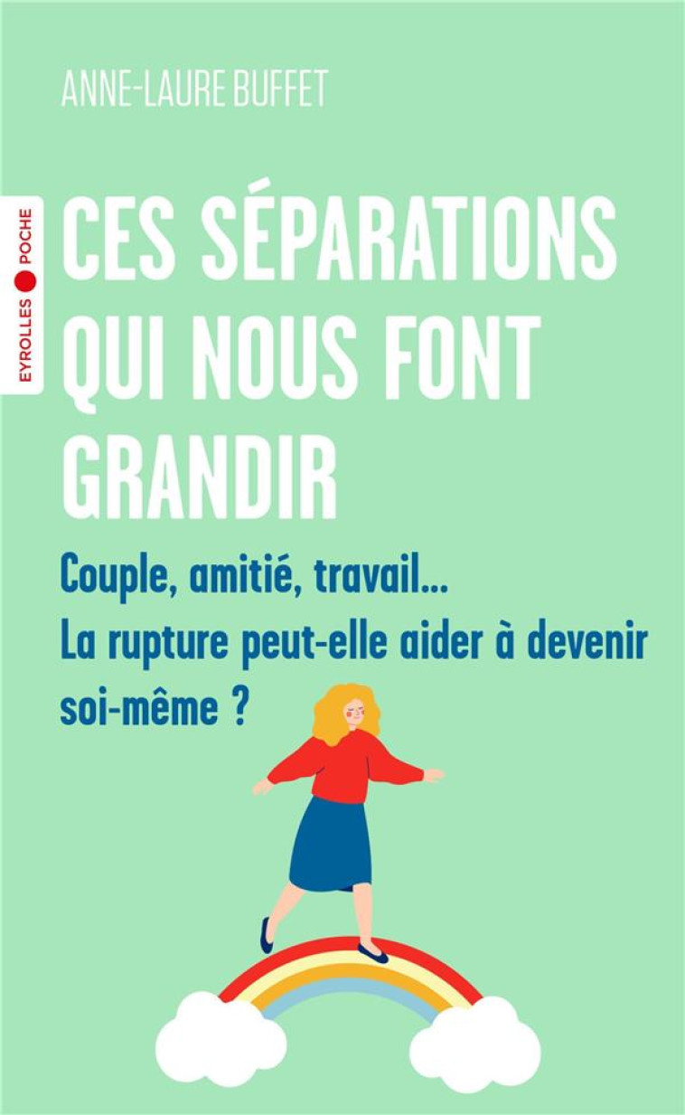 CES SEPARATIONS QUI NOUS FONT GRANDIR - COUPLE, AMITIE, TRAVAIL... LA RUPTURE PEUT-ELLE AIDER A DEVE - BUFFET ANNE-LAURE - EYROLLES