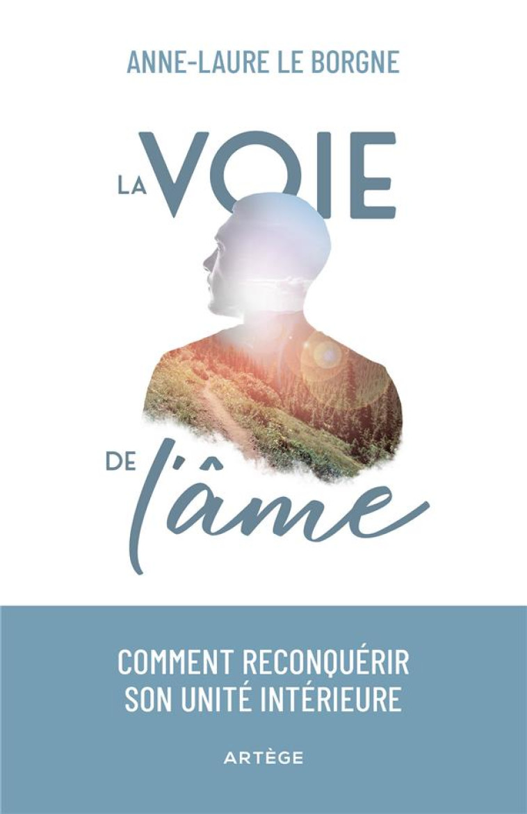 LA VOIE DE L'AME - COMMENT RECONQUERIR SON UNITE INTERIEURE - LE BORGNE ANNE-LAURE - ARTEGE