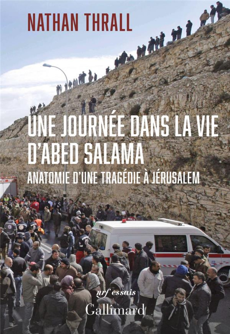 UNE JOURNEE DANS LA VIE D'ABED SALAMA - ANATOMIE D'UNE TRAGEDIE A JERUSALEM - THRALL NATHAN - GALLIMARD