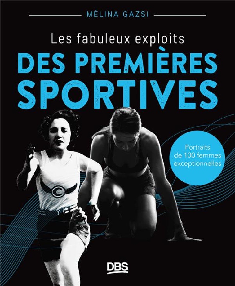 LES FABULEUX EXPLOITS DES PREMIERES SPORTIVES - PORTRAITS DE 120 FEMMES EXCEPTIONNELLES - GAZSI/MONFORT - DE BOECK SUP