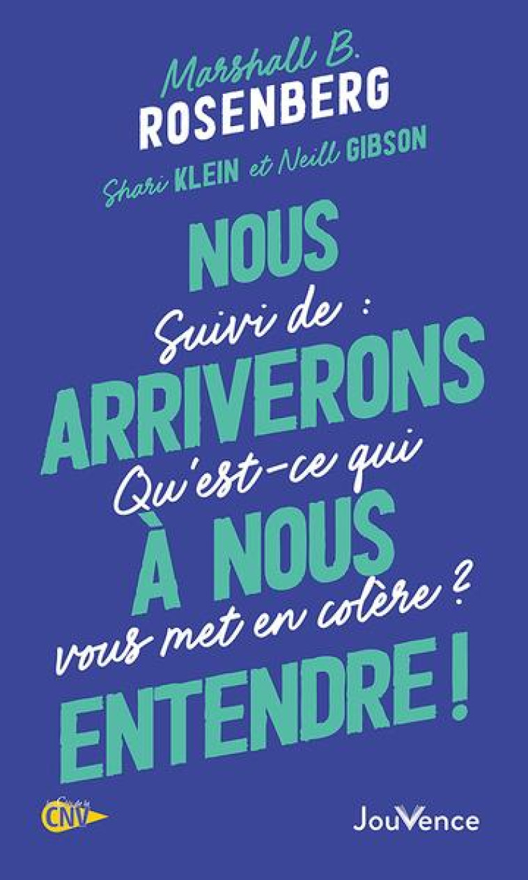 NOUS ARRIVERONS A NOUS ENTENDRE ! - SUIVI DE : QU-EST-CE QUI VOUS MET EN COLERE ? - ROSENBERG M B. - JOUVENCE