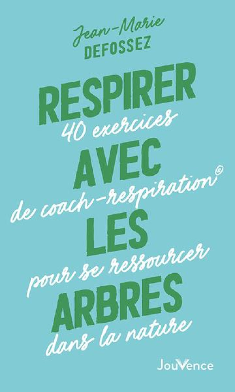 RESPIRER AVEC LES ARBRES - 40 EXERCICES DE COACH-RESPIRATION  POUR SE RESSOURCER DANS LA NATURE - DEFOSSEZ JEAN-MARIE - JOUVENCE