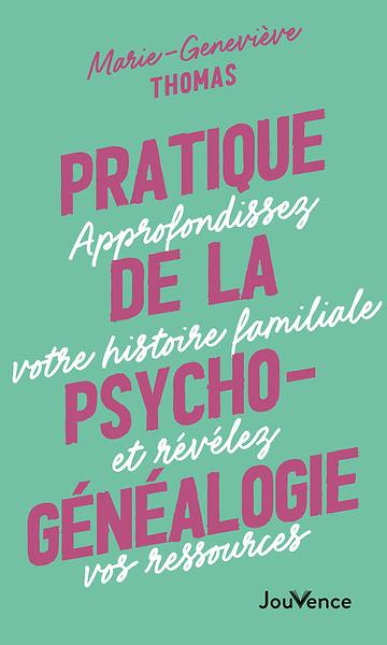 PRATIQUE DE LA PSYCHO-GENEALOGIE - APPROFONDISSEZ VOTRE HISTOIRE FAMILIALE ET REVELEZ VOS RESSOURCES - THOMAS M-G. - JOUVENCE