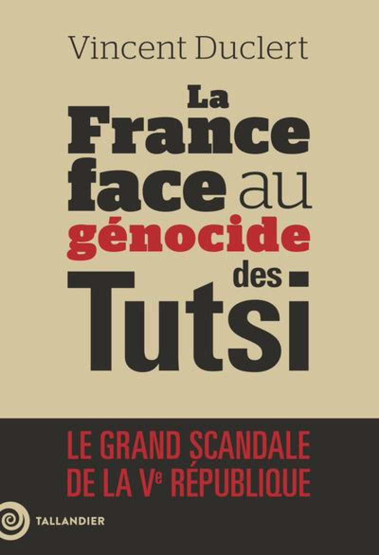 LA FRANCE FACE AU GENOCIDE DES TUTSI - LE GRAND SCANDALE DE LA VE REPUBLIQUE - DUCLERT VINCENT - TALLANDIER