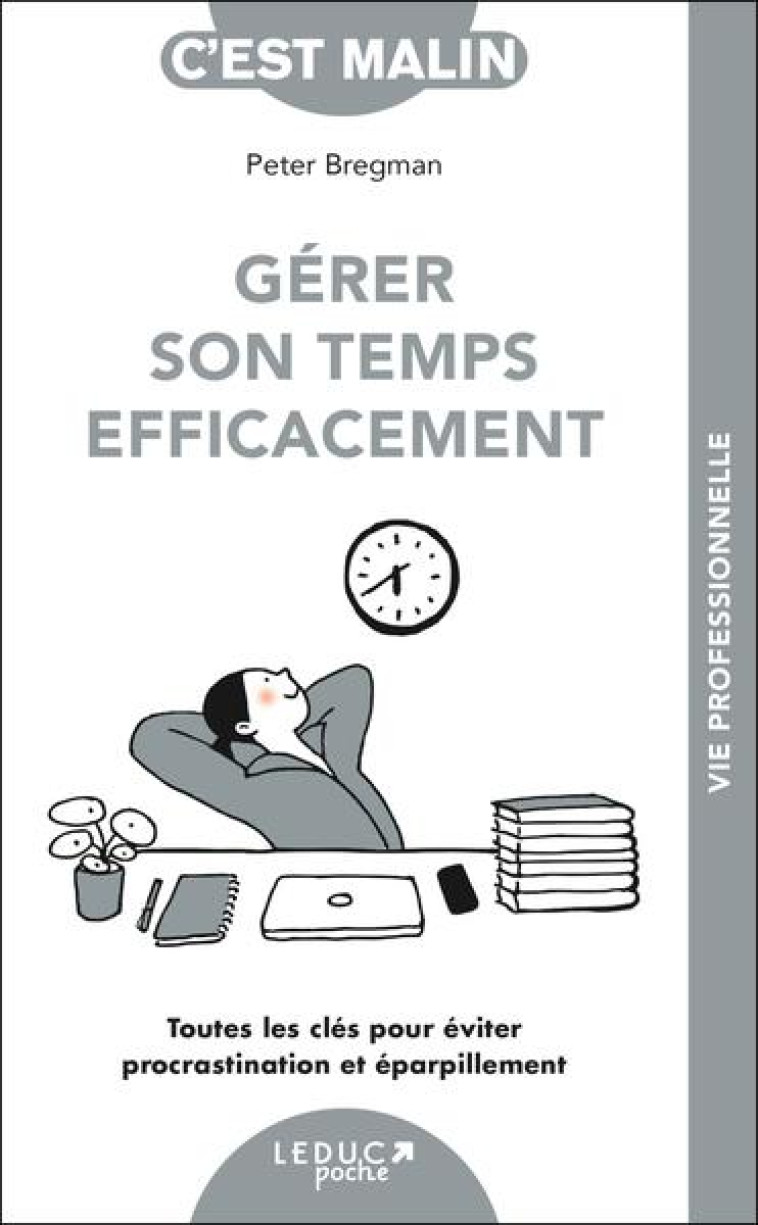 GERER SON TEMPS EFFICACEMENT - TOUTES LES CLES POUR EVITER PROCRASTINATION ET EPARPILLEMENT - BREGMAN/OLLIER - QUOTIDIEN MALIN