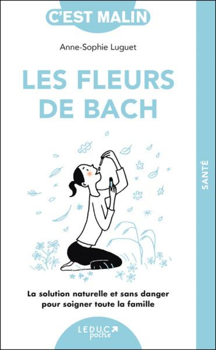 LES FLEURS DE BACH, C-EST MALIN - NE 15 ANS - LA SOLUTION NATURELLE ET SANS DANGER POUR SOIGNER TOUT - LUGET ANNE-SOPHIE - QUOTIDIEN MALIN