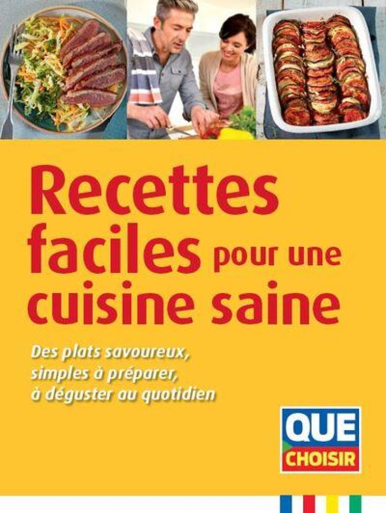 RECETTES FACILES POUR UNE CUISINE SAINE - DES PLATS SAVOUREUX, SIMPLES A PREPARER, A DEGUSTER AU QUO - COLLECTIF - QUE CHOISIR