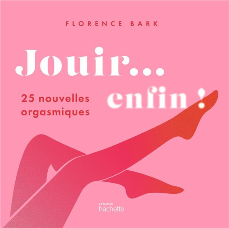 JOUIR... ENFIN ! - 25 NOUVELLES ORGASMIQUES - BARKWAY FLORENCE - HACHETTE PRAT