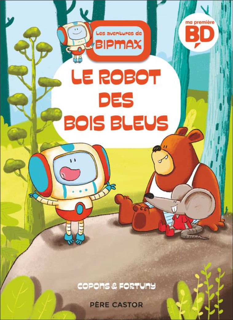 LES AVENTURES DE BIPMAX - T01 - LE ROBOT DES BOIS BLEUS - COPONS/FORTUNY - PERE CASTOR