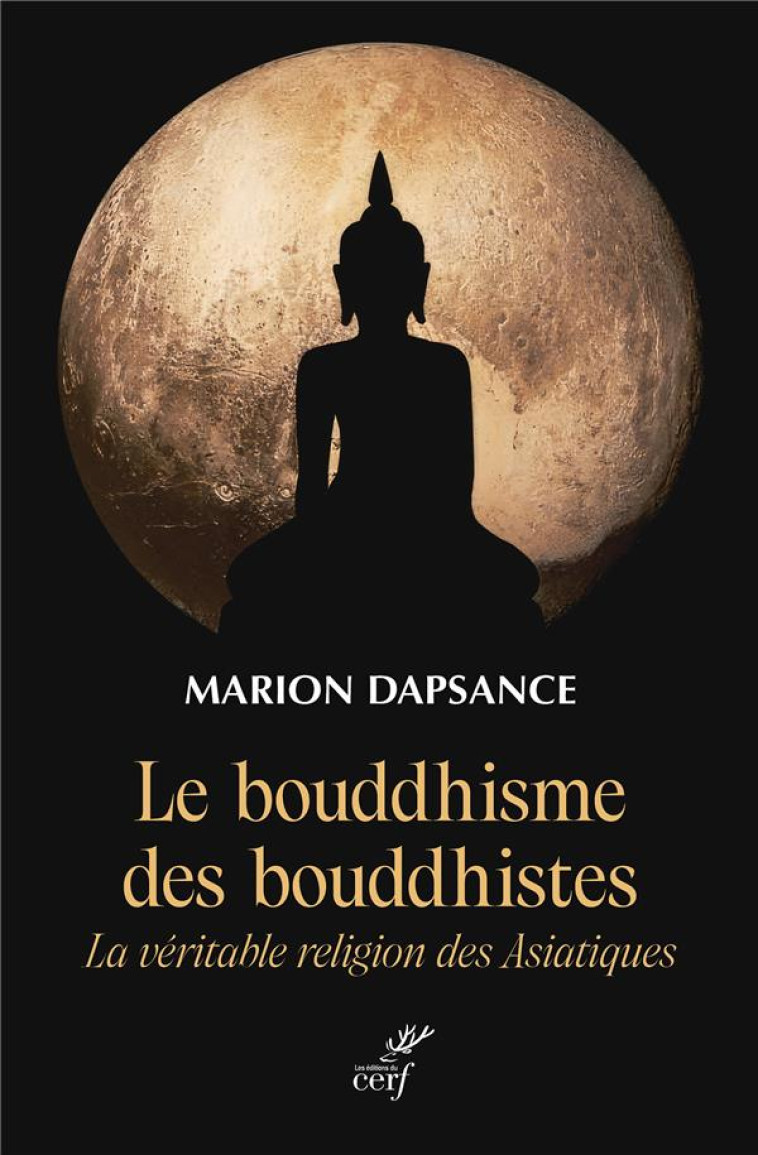 LE BOUDDHISME DES BOUDDHISTES - LA VERITABLE RELIGION DES ASIATIQUES - DAPSANCE - CERF