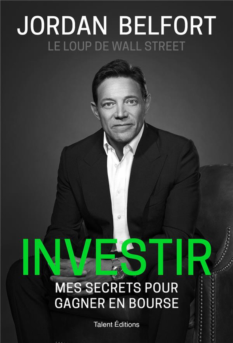 JORDAN BELFORT, LE LOUP DE WALL STREET : INVESTIR - MES SECRETS POUR GAGNER EN BOURSE - BELFORT JORDAN - TALENT EDITIONS