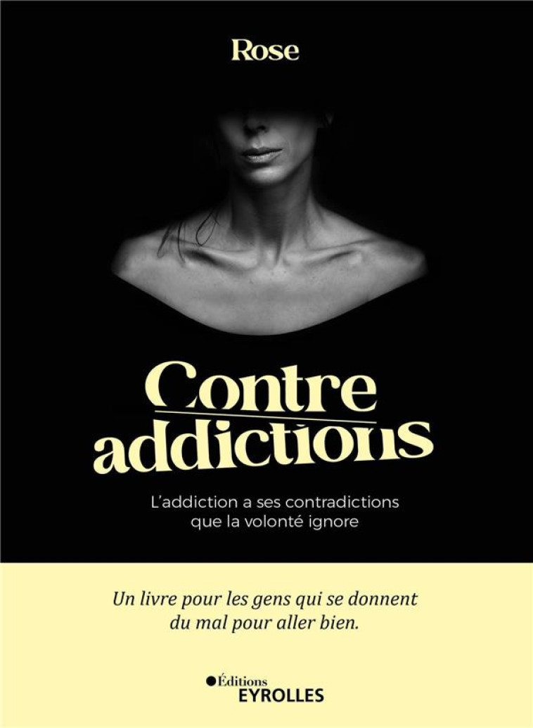 CONTRE-ADDICTIONS - L-ADDICTION A SES CONTRADICTIONS QUE LA VOLONTE IGNORE - ROSE - EYROLLES