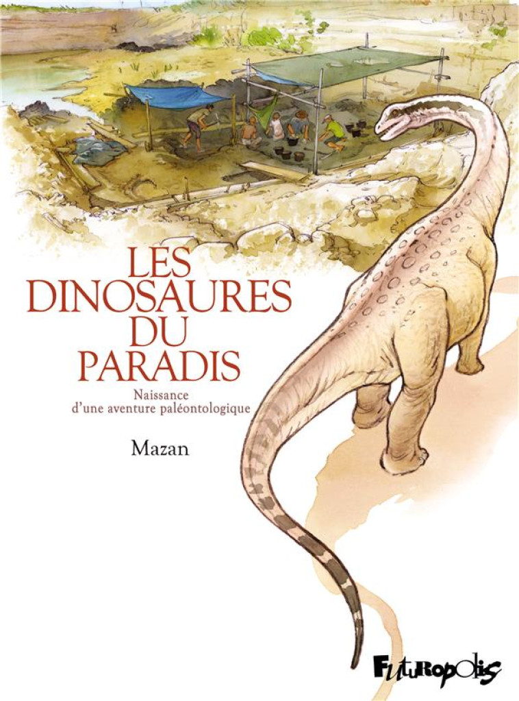 LES DINOSAURES DU PARADIS - NAISSANCE D-UNE AVENTURE PALEONTOLOGIQUE - MAZAN - FUTUROPOLIS