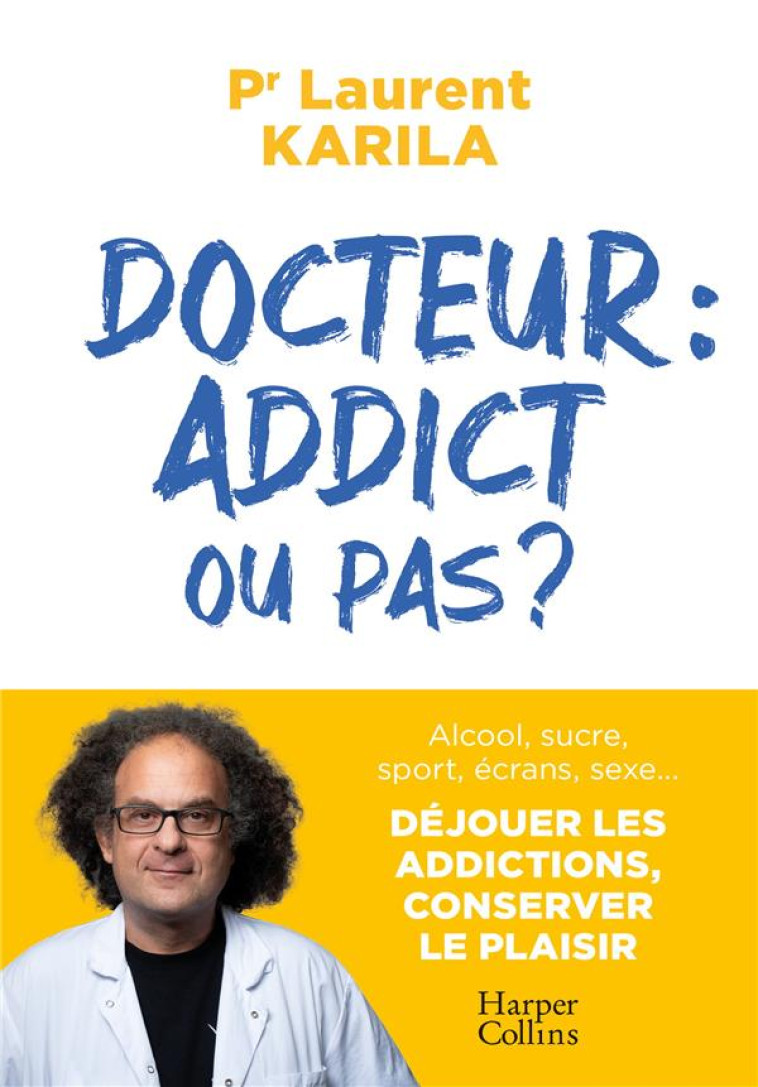 DOCTEUR : ADDICT OU PAS ? - ALCOOL, SUCRE, SPORT, ECRANS, SEXE.. DEJOUER LES ADDICTIONS- CONSERVER L - KARILA LAURENT - HARPERCOLLINS