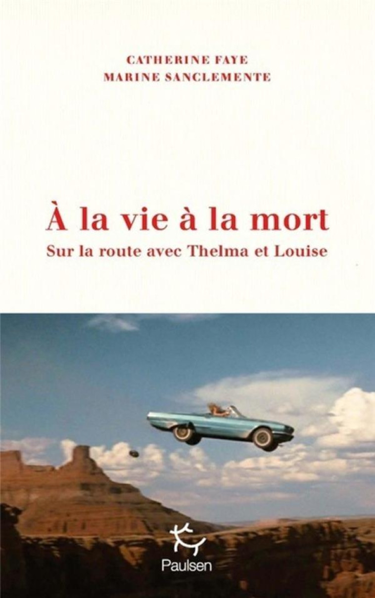 A LA VIE A LA MORT - SUR LA ROUTE AVEC THELMA ET LOUISE - FAYE/SANCLEMENTE - PAULSEN