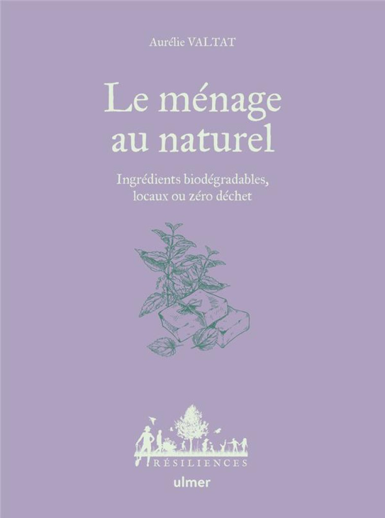 LE MENAGE AU NATUREL - INGREDIENTS BIODEGRADABLES, LOCAUX OU ZERO DECHET - VALTAT - ULMER