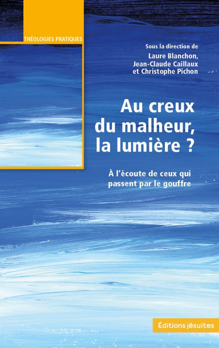 AU CREUX DU MALHEUR, LA LUMIERE ? - A L-ECOUTE DE CEUX QUI PASSENT PAR LE GOUFRE - CAILLAUX JEAN-CLAUDE - JESUITES