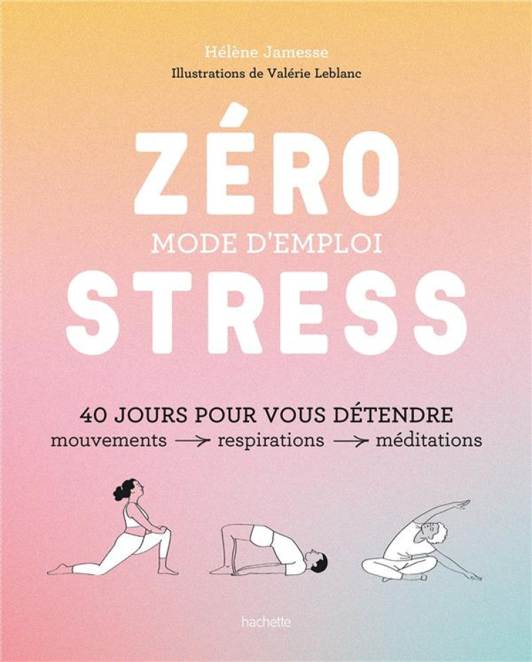 ZERO STRESS : MODE D-EMPLOI - 40 JOURS POUR VOUS DETENDRE - JAMESSE HELENE - HACHETTE PRAT